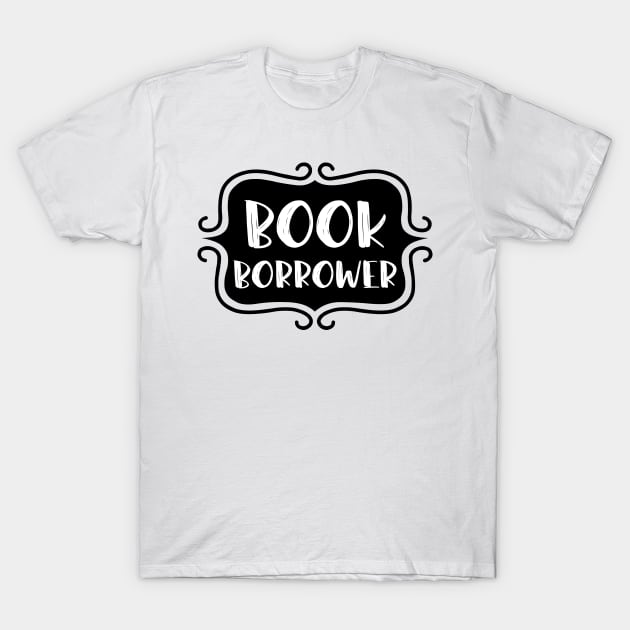 Book Borrower - Vintage Bookish Reading Typography for Readers, Librarians, Bookworms - T-Shirt by TypoSomething